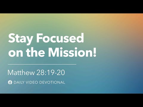 Video: Stay Focused on the Mission!